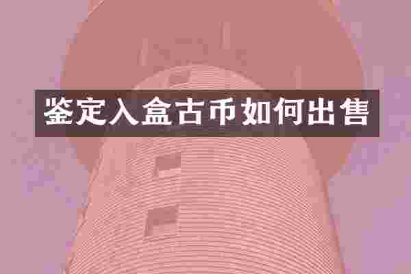 鉴定入盒古币如何出售