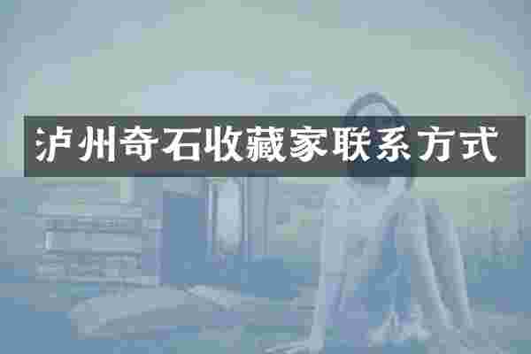 泸州奇石收藏家联系方式