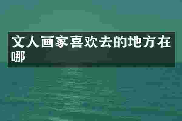 文人画家喜欢去的地方在哪