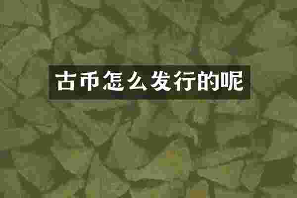 古币怎么发行的呢
