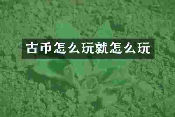 古币怎么玩就怎么玩