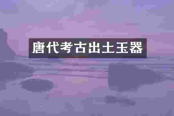 唐代考古出土玉器