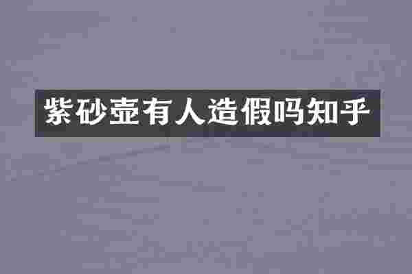 紫砂壶有人造假吗知乎