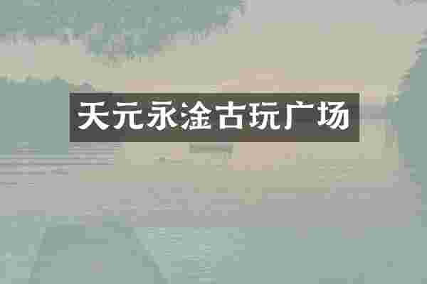 天元永淦古玩广场