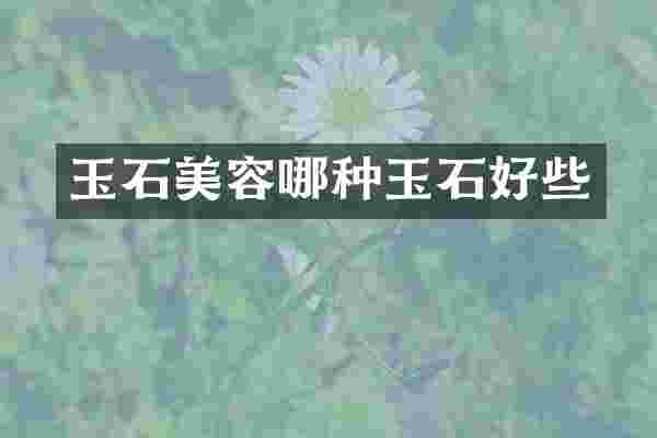玉石美容哪种玉石好些