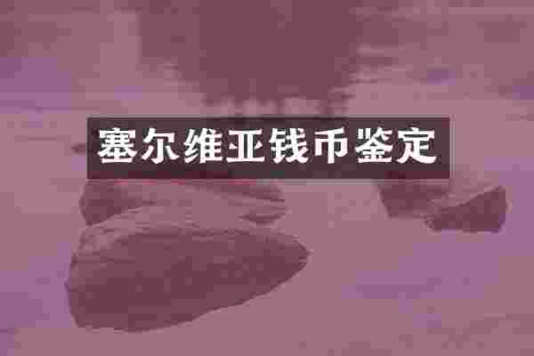 塞尔维亚钱币鉴定