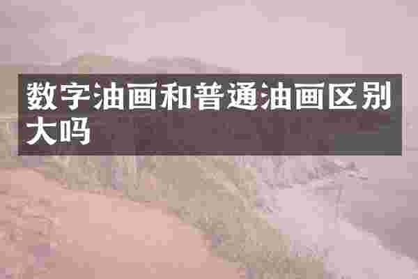 数字油画和普通油画区别大吗