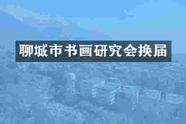 聊城市书画研究会换届