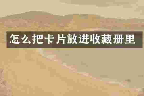 怎么把卡片放进收藏册里