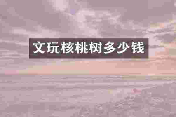 文玩核桃树多少钱