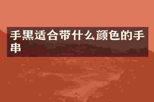 手黑适合带什么颜色的手串