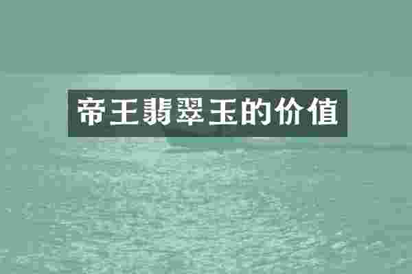 帝王翡翠玉的价值