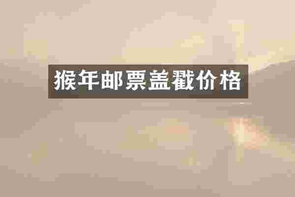 猴年邮票盖戳价格