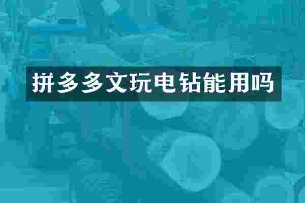 拼多多文玩电钻能用吗