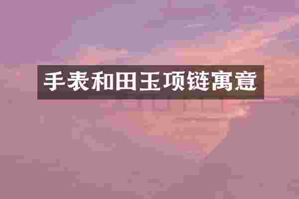 手表和田玉项链寓意
