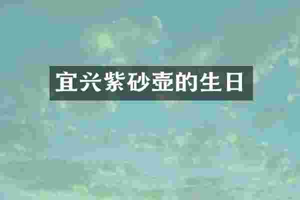 宜兴紫砂壶的生日