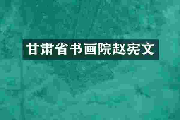 甘肃省书画院赵宪文