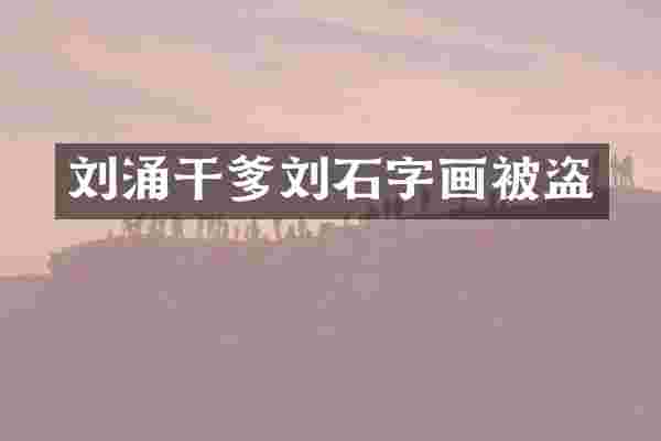 刘涌干爹刘石字画被盗