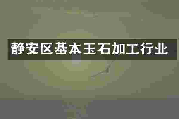 静安区基本玉石加工行业