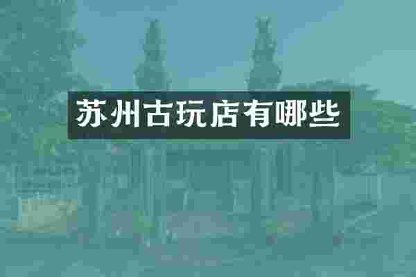 苏州古玩店有哪些