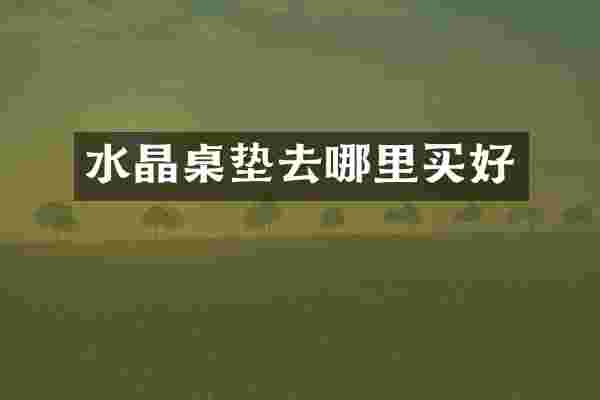 水晶桌垫去哪里买好