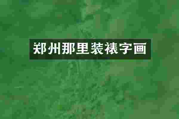 郑州那里装裱字画