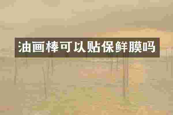 油画棒可以贴保鲜膜吗