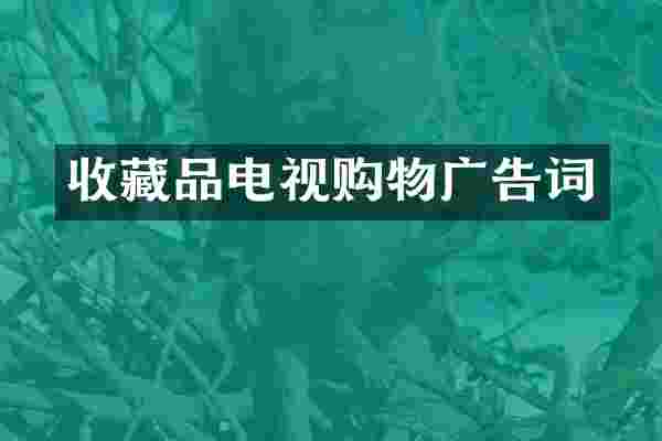 收藏品电视购物广告词