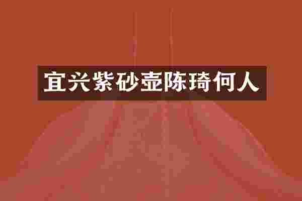 宜兴紫砂壶陈琦何人