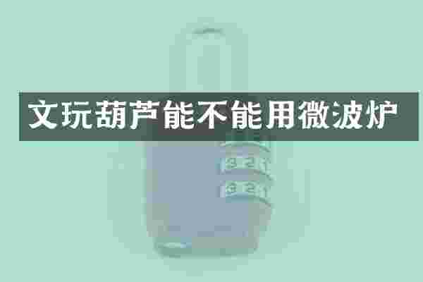 文玩葫芦能不能用微波炉