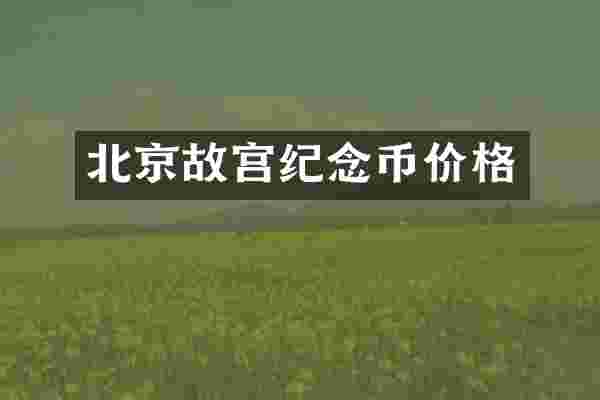 北京故宫纪念币价格