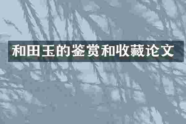 和田玉的鉴赏和收藏论文