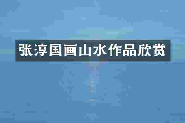 张淳国画山水作品欣赏