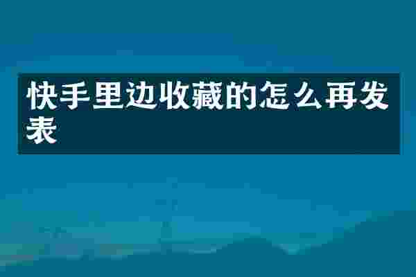 快手里边收藏的怎么再发表