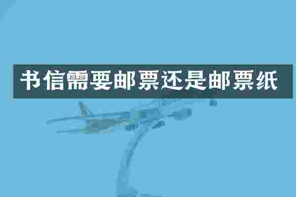 书信需要邮票还是邮票纸