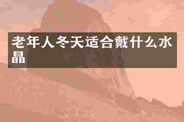 老年人冬天适合戴什么水晶