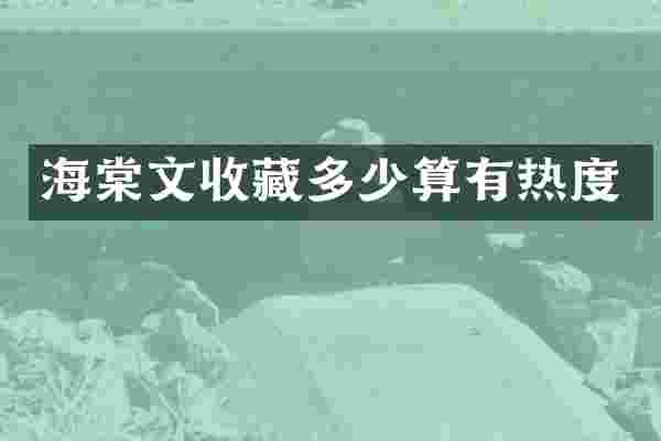 海棠文收藏多少算有热度