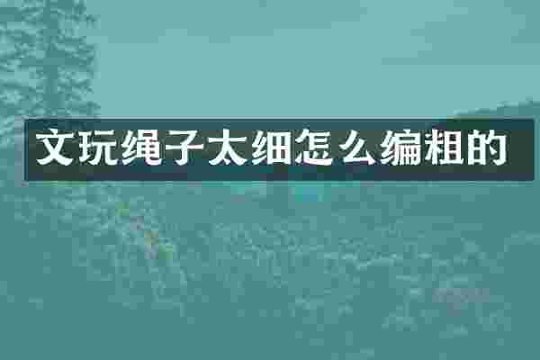 文玩绳子太细怎么编粗的