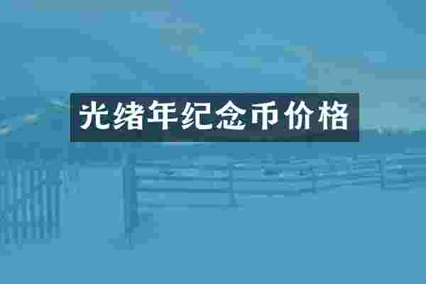 光绪年纪念币价格