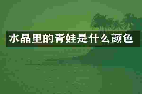 水晶里的青蛙是什么颜色