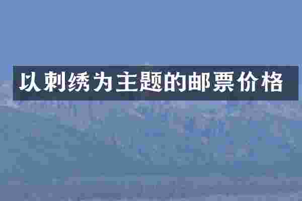 以刺绣为主题的邮票价格