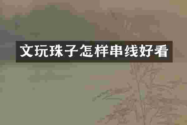文玩珠子怎样串线好看