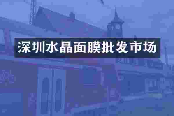 深圳水晶面膜批发市场