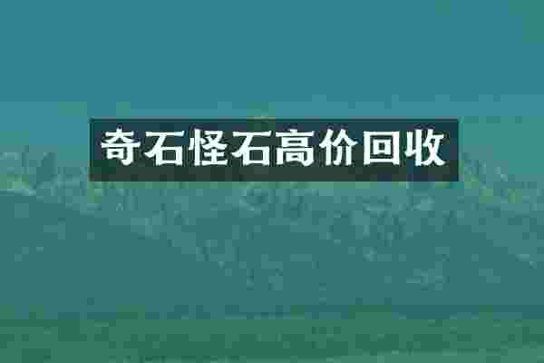 奇石怪石高价回收