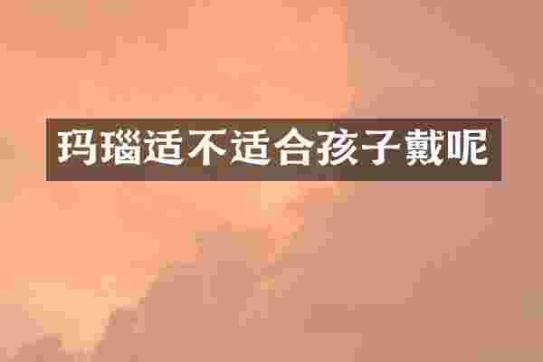 玛瑙适不适合孩子戴呢