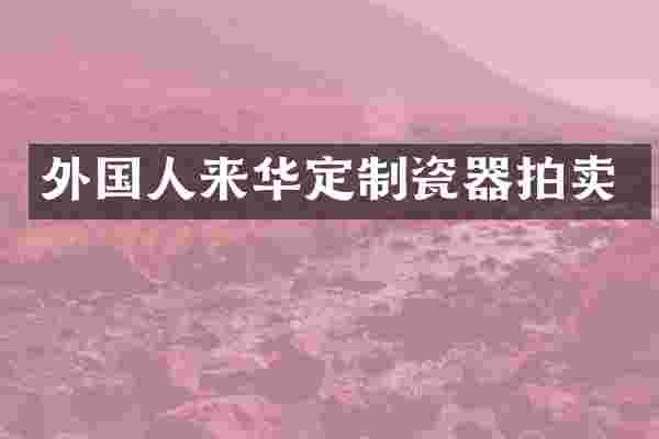 外国人来华定制瓷器拍卖