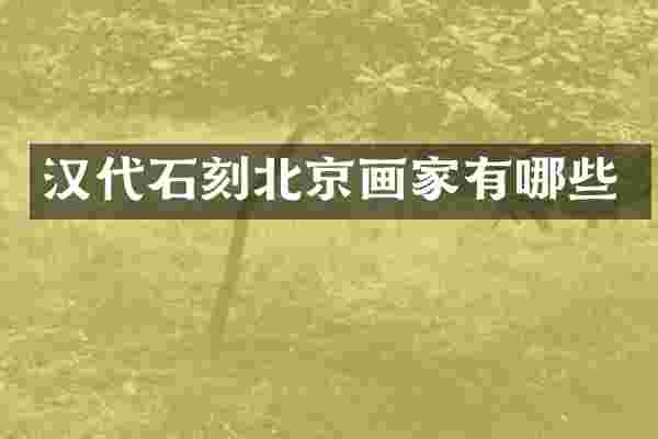 汉代石刻北京画家有哪些