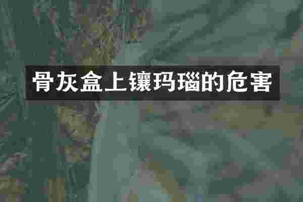 骨灰盒上镶玛瑙的危害
