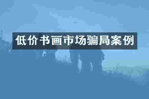 低价书画市场骗局案例