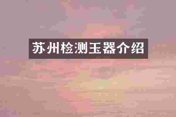 苏州检测玉器介绍